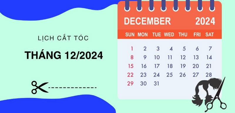 Lịch cắt tóc tháng 12 năm 2022 xem ngày tốt xấu theo Tử vi phong thủy
