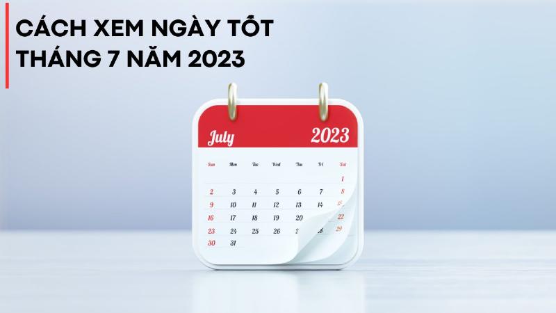 Chọn ngày tốt tháng 7 năm 2023 để xuất hành và du lịch 