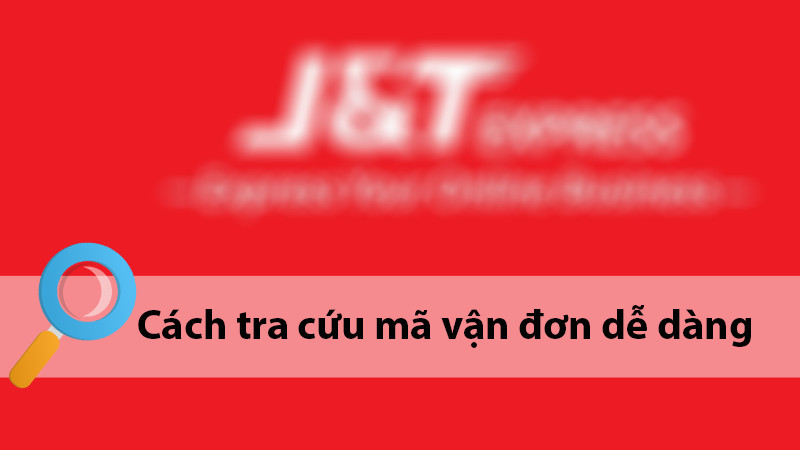 Hướng dẫn tra cứu đơn hàng J&amp;T bằng số điện thoại qua ứng dụng và website
