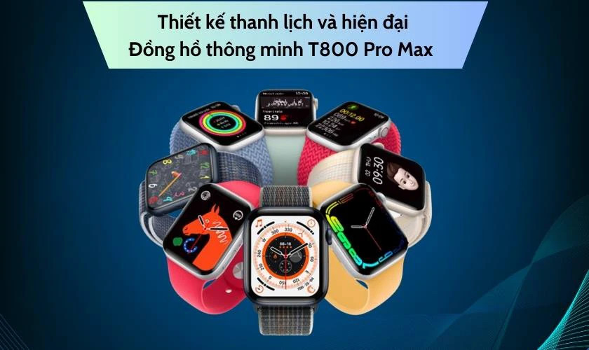 Thiết kế đồng hồ T800 Pro Max với màn hình tràn viền và dây đeo mềm mại