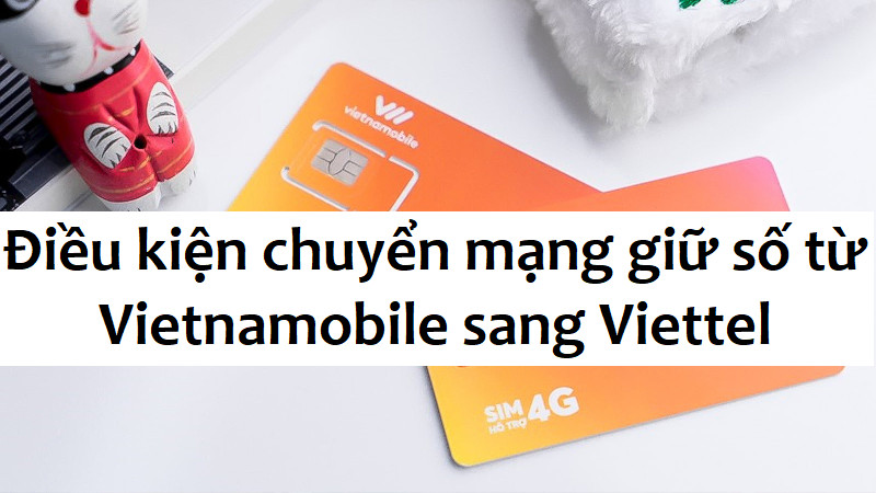 Các điều kiện cần thiết để chuyển mạng giữ số Vietnamobile sang Viettel