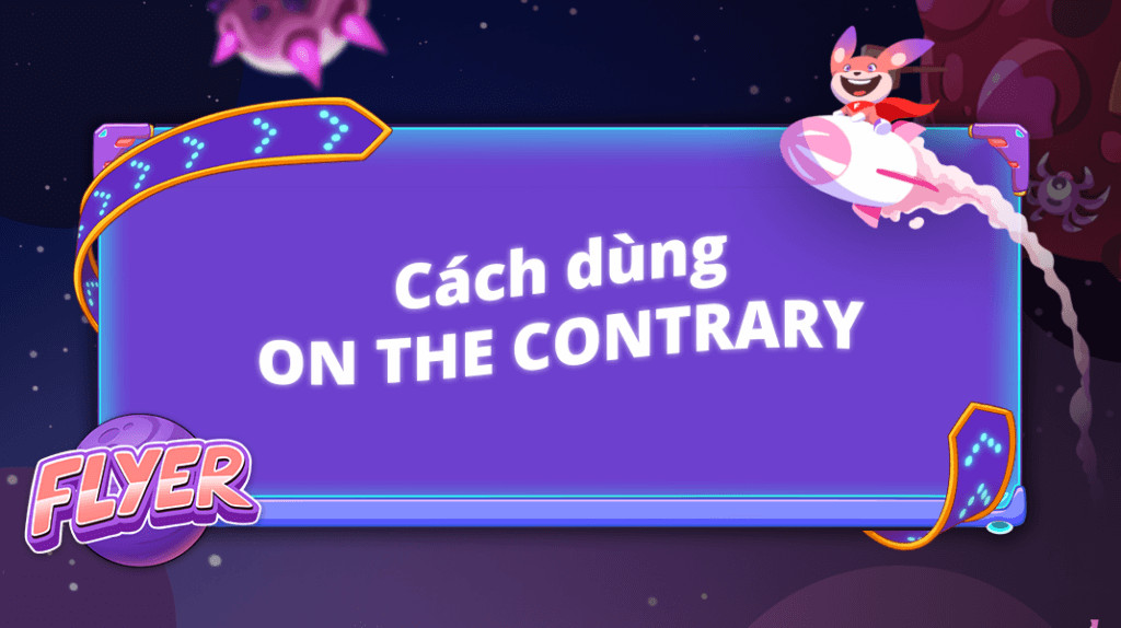 Cách sử dụng on the contrary trong tiếng Anh