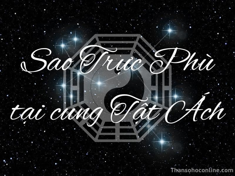Cung Tật Ách có sao Trực Phù chủ về những người chịu tai vạ oan ức, bị người khác đổ thừa
