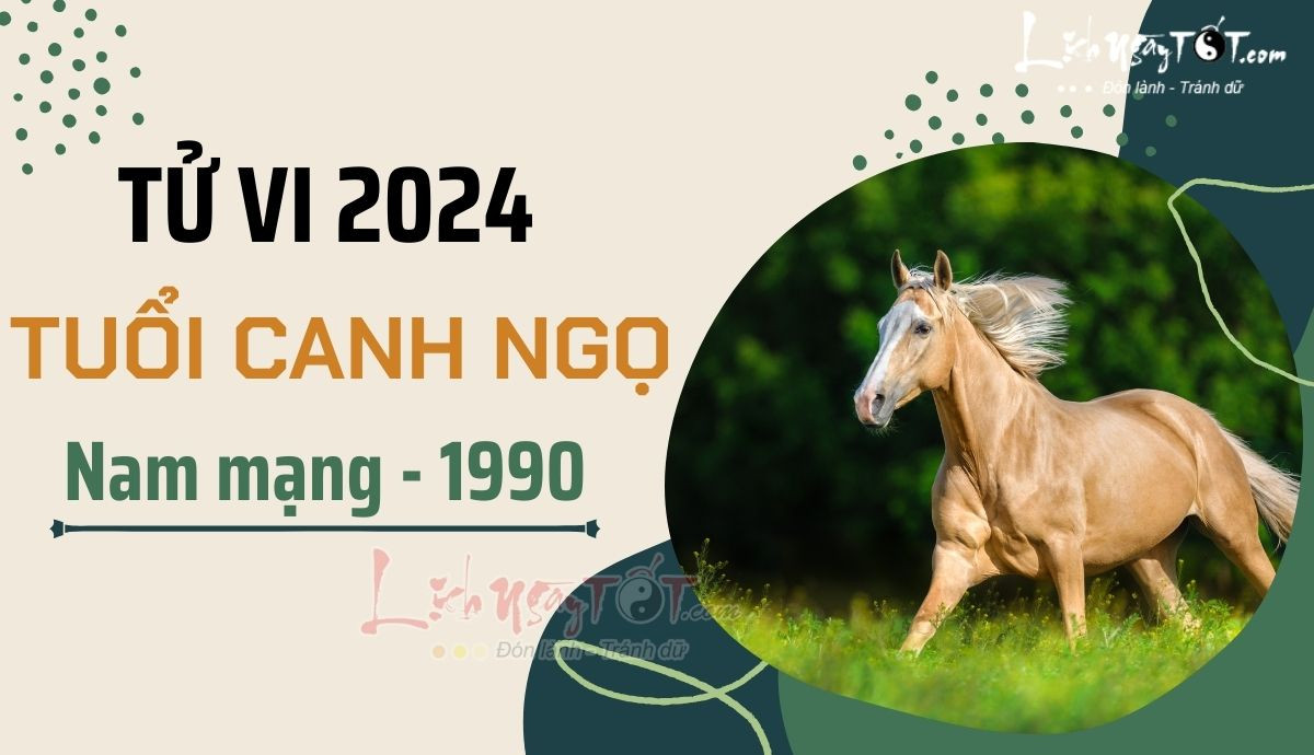 Tử vi tuổi Canh Ngọ 1990 nam mạng năm 2024 chi tiết