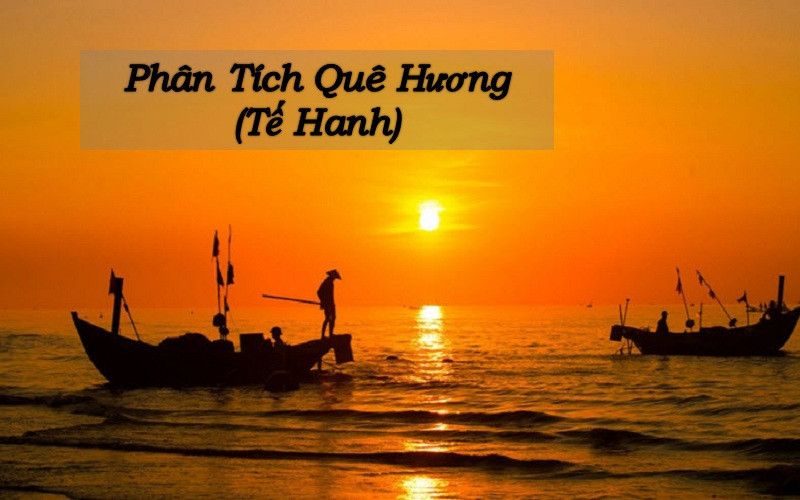Dàn ý phân tích chi tiết bài thơ Quê hương của Tế Hanh, hỗ trợ học tập Ngữ văn