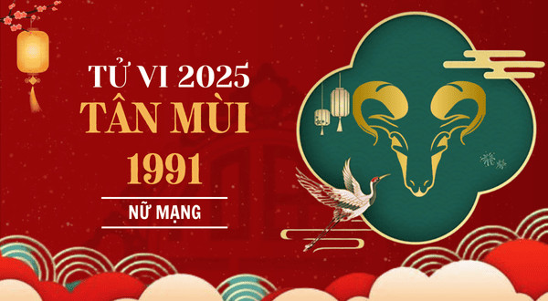 Dự đoán tử vi tuổi Mùi 1991 nữ mạng năm Ất Tỵ 2025