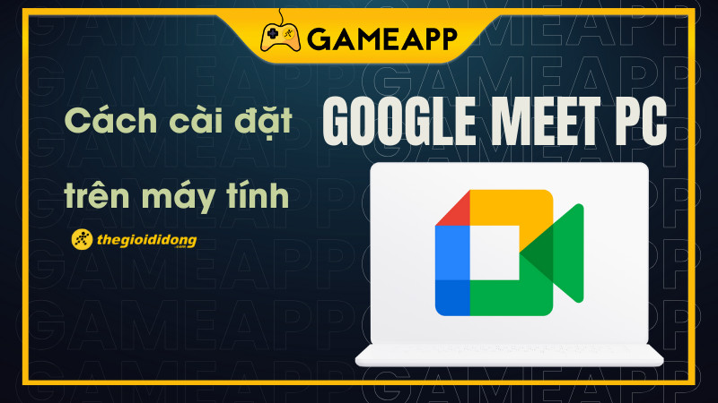 Cài đặt Google Meet trên máy tính