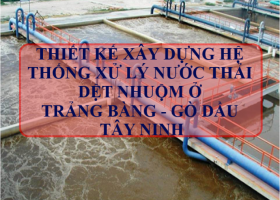 Thi công, thiết kế và xây dựng hệ thống xử lý nước thải dệt nhuộm ở Trảng Bàng - Gò Dầu và tỉnh Tây 